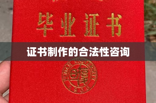 铁山证书制作的合法性咨询